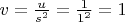 $v=\frac{u}{s^2}=\frac {1}{1^2}=1$
