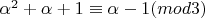 $\alpha^{2}+\alpha+1 \equiv \alpha-1 (mod 3)$