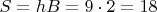 $S = hB = 9\cdot 2 = 18$