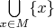$\bigcup\limits_{x\in M}\{x\}$