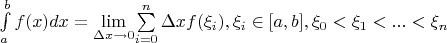 $\int\limits_{a}^{b}f(x)dx = \lim\limits_{\Delta x \rightarrow 0}$\sum\limits_{i=0}^{n}\Delta x f(\xi_i), \xi_i \in [a, b],\xi_0 < \xi_1 < ... < \xi_n $