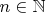 $n\in\mathbb{N}$ $n\in\mathbb{N}$