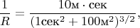 $$\frac1R=\frac{10\text{м}\cdot\text{сек}}{(1\text{сек}^2+100\text{м}^2)^{3/2}},$$