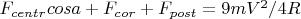 $F_{centr}cosa+F_{cor}+F_{post}=9mV^2/4R$