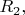 $R_2,$