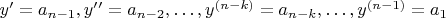 $ y’=a_{n-1}, y’’=a_{n-2},\ldots, y^{(n-k)}=a_{n-k},\ldots, y^{(n-1)}=a_1$ $ y’=a_{n-1}, y’’=a_{n-2},\ldots, y^{(n-k)}=a_{n-k},\ldots, y^{(n-1)}=a_1$