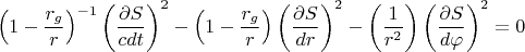 $$\left (1-\frac{r_g}{r}\right )^{-1}\left (\frac{\partial S}{cdt}\right )^{2}-\left (1-\frac{r_g}{r}\right )\left (\frac{\partial S}{dr}\right )^{2}-\left (\frac{1}{r^2}\right )\left (\frac{\partial S}{d\varphi}\right )^{2}=0$$