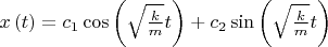 $x\left(t\right)=c_{1}\cos\left(\sqrt{\frac{k}{m}}t\right)+c_{2}\sin\left(\sqrt{\frac{k}{m}}t\right)$ $x\left(t\right)=c_{1}\cos\left(\sqrt{\frac{k}{m}}t\right)+c_{2}\sin\left(\sqrt{\frac{k}{m}}t\right)$