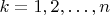$k = 1, 2, \dots, n$