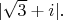 $|\sqrt{3}+i|.$