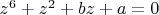 $z^{6}   + z^{2}  + b z + a = 0 $