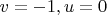 $v = -1, u = 0$