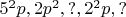 $5^2p,2p^2,?,2^2p,?$