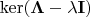 $\ker(\boldsymbol{\Lambda}-\lambda\mathbf{I})$
