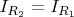 $I_{R_2} = I_{R_1}$ $I_{R_2} = I_{R_1}$