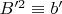 $B'^2\equiv b'$