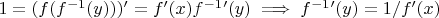 $1 = (f(f^{-1}(y)))' = f'(x)f^{-1}'(y)\implies f^{-1}'(y) = 1/f'(x)$
