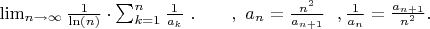 $\lim_{n\to\infty} \frac{1}{\ln\left(n\right)}\cdot\sum_{k=1}^{n}\frac{1}{a_{k}}\ .\ Я\ вот\ что\ хотел\ сделать\ ,\ a_{n}=\frac{n^{2}}{a_{n+1}}\ \ ,\frac{1}{a_{n}}=\frac{a_{n+1}}{n^{2}}.\ $