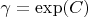 $\gamma = \exp(C)$