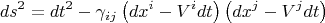 $$
ds^2 = dt^2 - \gamma_{i j} \left( dx^i - V^i dt \right)  \left( dx^j - V^j dt \right)
$$