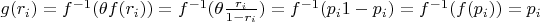 $g(r_i )=f^{-1} (\theta f(r_i ))=f^{-1} (\theta \frac{r_i}{1-r_i})=f^{-1} (\farc{p_i}{1-p_i})=f^{-1} (f(p_i))=p_i$ $g(r_i )=f^{-1} (\theta f(r_i ))=f^{-1} (\theta \frac{r_i}{1-r_i})=f^{-1} (\farc{p_i}{1-p_i})=f^{-1} (f(p_i))=p_i$