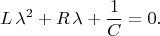 $$L\,\lambda^2+R\,\lambda+{1\over C}=0.$$