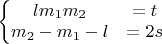 $\left\{\begin{matrix}
lm_1m_2 &=t \\
m_2-m_1-l & =2s
\end{matrix}\right.$ $\left\{\begin{matrix}
lm_1m_2 &=t \\
m_2-m_1-l & =2s
\end{matrix}\right.$