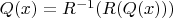 $Q(x)=R^{-1}(R(Q(x)))$