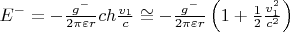 $E^ - = - \frac{{g^ - }}
{{2\pi \varepsilon r}}ch\frac{{v_1 }}
{c} \cong - \frac{{g^ - }}
{{2\pi \varepsilon r}}\left( {1 + \frac{1}
{2}\frac{{v_1 ^2 }}
{{c^2 }}} \right) $ $E^ - = - \frac{{g^ - }}
{{2\pi \varepsilon r}}ch\frac{{v_1 }}
{c} \cong - \frac{{g^ - }}
{{2\pi \varepsilon r}}\left( {1 + \frac{1}
{2}\frac{{v_1 ^2 }}
{{c^2 }}} \right) $