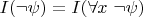 $I(\neg \psi) = I(\forall x~\neg \psi)$ $I(\neg \psi) = I(\forall x~\neg \psi)$