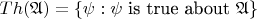 $Th(\mathfrak{A}) = \{\psi : \psi$ is true about $\mathfrak{A}\}$ $Th(\mathfrak{A}) = \{\psi : \psi$ is true about $\mathfrak{A}\}$