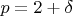 $p=2+\delta$