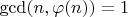 $\operatorname{gcd}(n, \varphi(n)) = 1$