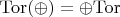 $\mathrm{Tor}(\oplus)=\oplus \mathrm{Tor}$