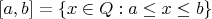$[a,b]=\{x\in\mathhb Q:a\leq x \leq b\}$