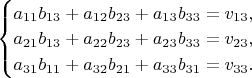 $\quad\begin{cases}a_{11}b_{13}+a_{12}b_{23}+a_{13}b_{33}=v_{13},\\ a_{21}b_{13}+a_{22}b_{23}+a_{23}b_{33}=v_{23},\\ a_{31}b_{11}+a_{32}b_{21}+a_{33}b_{31}=v_{33}.\end{cases}$