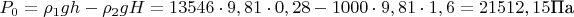 $P_0=\rho_1 gh-\rho_2 gH=13546\cdot9,81\cdot0,28-1000\cdot9,81\cdot1,6=21512,15 \text{Па}$