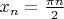 $x_n=\frac{\pi n}{2}$