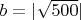 $b=|\sqrt {500}|$