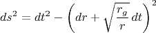 $$
ds^2 = dt^2 - \left( dr + \sqrt{\frac{r_g}{r}} \, dt \right)^2
$$