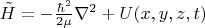 $ \tilde{H} = -\frac{\hbar^2}{2 \mu}\nabla^2 + U(x,y,z,t) $