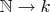 $\mathbb N\to k$