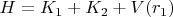 $H=K_{1}+K_{2}+V(r_{1})$