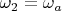 $\omega_2 = \omega_a$ $\omega_2 = \omega_a$