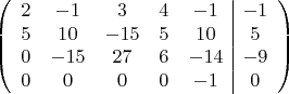 $$\left(\begin{array}{ccccc|c}
2& -1& 3&4&-1&-1\\
5&10& -15&5&10&5\\
0&-15&27&6&-14&-9\\
0& 0& 0& 0&-1&0\\
\end{array}\right)$$