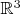 $\mathbb{R}^3$ $\mathbb{R}^3$