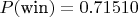 $P(\text{win}) = 0.71510$