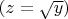 $(z=\sqrt{y})$