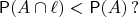 $\mathsf{P}(A\cap\ell)<\mathsf{P}(A)\,?$