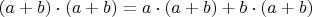 $(a + b) \cdot (a + b) = a \cdot (a + b) + b \cdot (a + b)$ $(a + b) \cdot (a + b) = a \cdot (a + b) + b \cdot (a + b)$